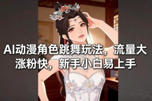AI动漫角色跳舞玩法，流量大涨粉快，新手小白易上手-八瞄副业网