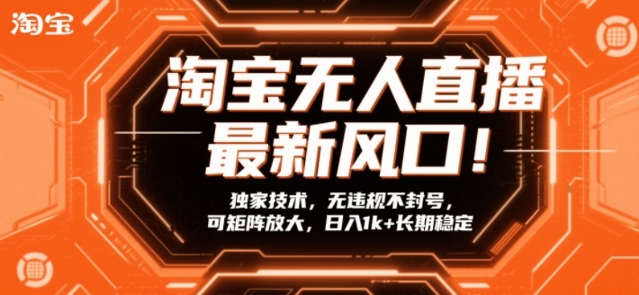 淘宝无人直播最新风口!独家技术,无违规不封号,可矩阵放大,日入1k+长期稳定【揭秘】-八瞄副业网