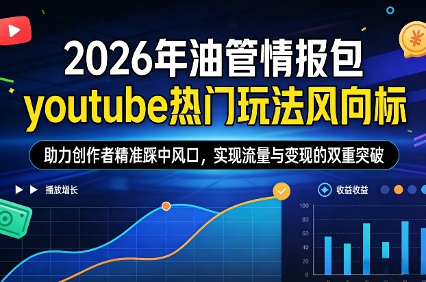 2026年油管情报包,youtube热门玩法风向标,助力创作者精准踩中风口,实现流量与变现的双重突破-八瞄副业网