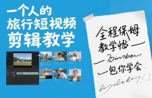 一个人的旅行短视频剪辑教学，全程保姆级教学包你学会-八瞄副业网