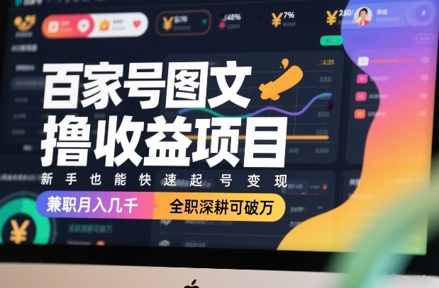 百家号图文撸收益项目，新手也能快速起号变现，兼职月入几千，全职深耕可破万-八瞄副业网