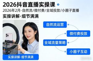 2026抖音直播实操课2026年2月,自然流、微付费、全域投放、小圈子直播,实操讲解,细节满满-八瞄副业网