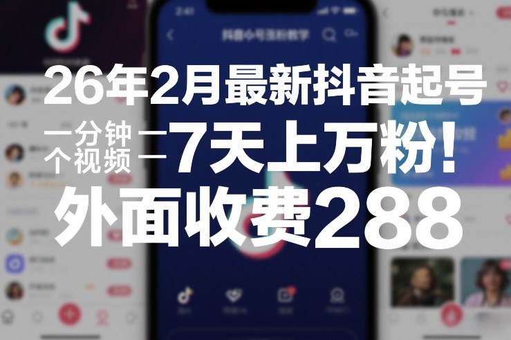 26年2月最新抖音起号涨粉教学，一分钟一个视频，7天上万粉，外面收费288-八瞄副业网