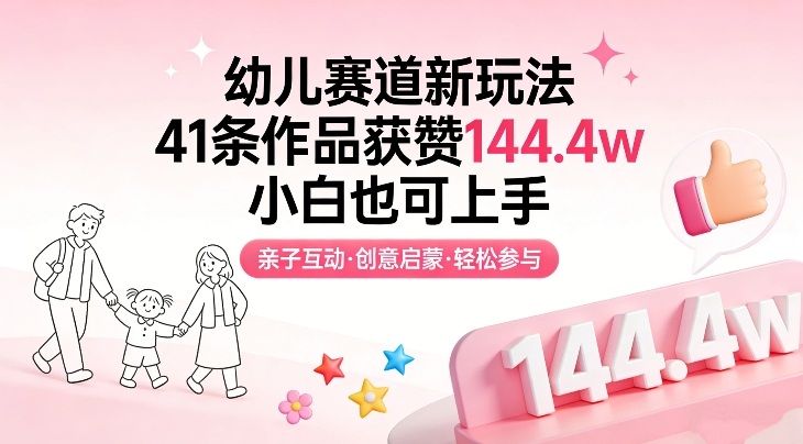 幼儿赛道新玩法，41条作品获赞144.4w，小白也可上手-八瞄副业网