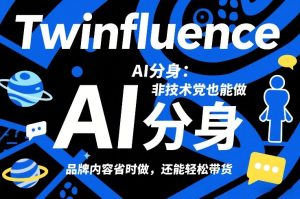 Twinfluence AI分身:非技术党也能做,品牌内容省时做,还能轻松带货-八瞄副业网