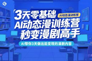 3天零基础AI动态漫训练营，秒变漫剧高手，AI帮你3天做出能变现的漫剧内容-八瞄副业网