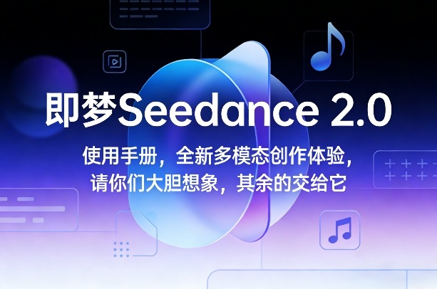 即梦Seedance 2.0使用手册,全新多模态创作体验,请你们大胆想象,其余的交给它-八瞄副业网