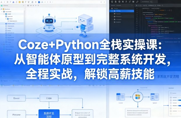 Coze+Python全栈实操课:从智能体原型到完整系统开发,全程实战,解锁高薪技能-八瞄副业网