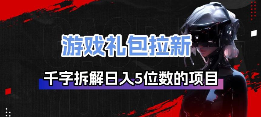 游戏礼包拉新_千字拆解日入5位数的项目逻辑-八瞄副业网