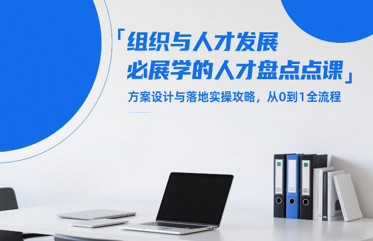 组织与人才发展必学的人才盘点课,方案设计与落地实操攻略,从0到1全流程-八瞄副业网