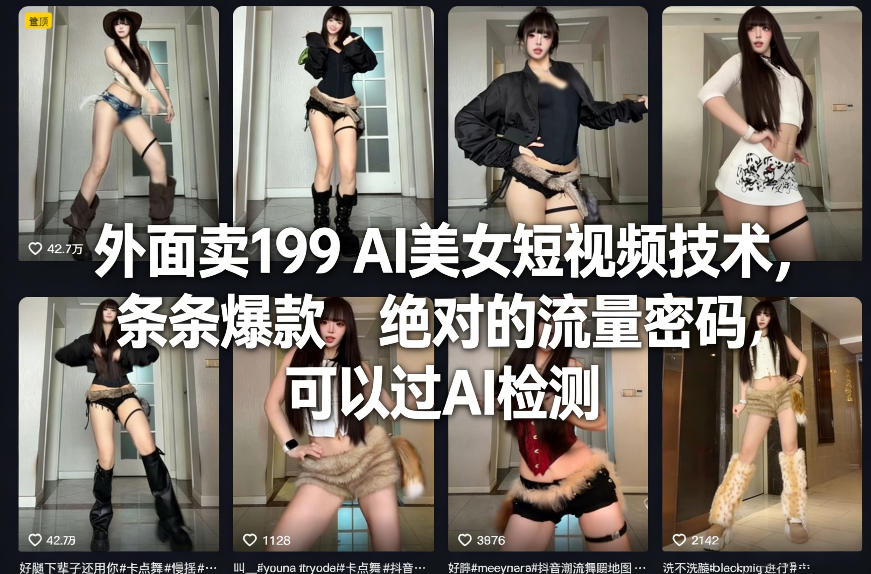 外面卖199 AI美女短视频技术，条条爆款，绝对的流量密码，可以过AI检测-八瞄副业网