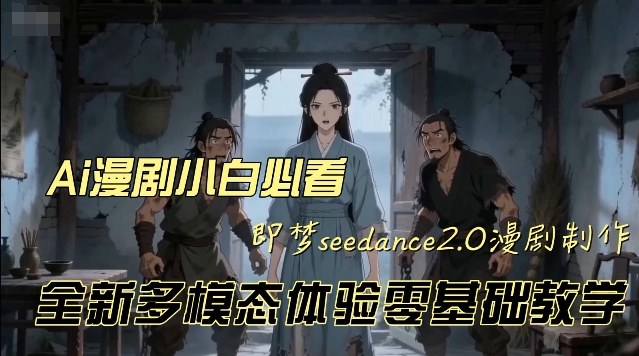 即梦seedance2.0创作漫剧文档，全新多模态体验零基础教学，让你一次性学会做动漫视频-八瞄副业网