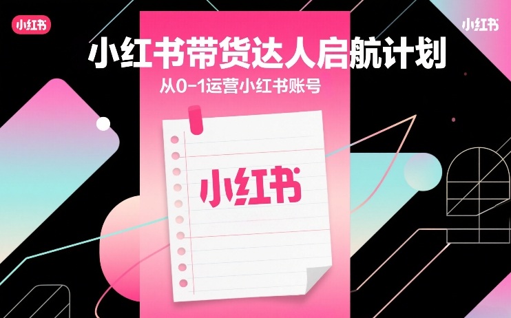 小红书带货达人启航计划，从0-1运营小红书账号-八瞄副业网