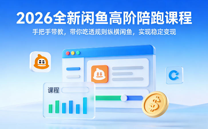 2026全新闲鱼高阶陪跑课程，手把手带教，带你吃透规则纵横闲鱼，实现稳定变现-八瞄副业网