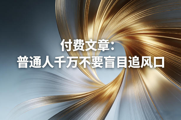 付费文章：普通人千万不要盲目追风口-八瞄副业网