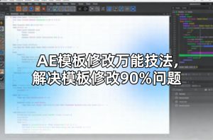 AE模板修改万能技法，解决模板修改90%问题-八瞄副业网