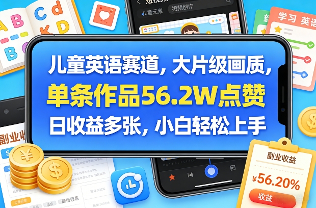 儿童英语赛道，大片级画质，单条作品56.2W点赞，日收益多张，小白轻松上手-八瞄副业网