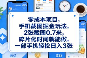 零成本项目，手机截图掘金玩法，2张截图0.7米，碎片化时间就能做，一部手机轻松日入3张【揭秘】-八瞄副业网