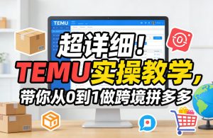 超详细！TEMU实操教学，带你从0到1做跨境拼多多-八瞄副业网