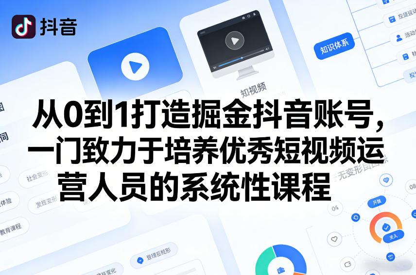 从0到1打造掘金抖音账号，一门致力于培养优秀短视频运营人员的系统性课程-八瞄副业网
