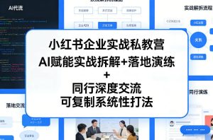小红书企业实战私教营，AI赋能实战拆解+落地演练+同行深度交流，可复制系统性打法-八瞄副业网