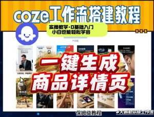 coze扣子智能体一键生成商品详情页，实操教学，0基础入门小白也能轻松学会-八瞄副业网