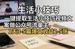 一键提取生活小技巧视频文案做公众号流量主，1天3-5篇爆文收益2-5张-八瞄副业网