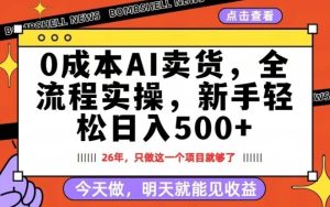 0成本AI卖货，每天十几分钟，新手轻松日入500+，隔天就能见收益【揭秘】-八瞄副业网