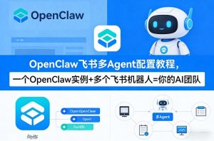 OpenClaw飞书多Agent配置教程(破局星球版)，一个OpenClaw实例+多个飞书机器人=你的AI团队-八瞄副业网