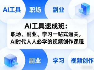 AI工具速成班:职场、副业、学习一站式通关,AI时代人人必学的视频创作课程-八瞄副业网