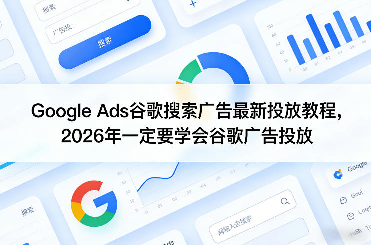 Google Ads谷歌搜索广告最新投放教程,2026年一定要学会谷歌广告投放-八瞄副业网