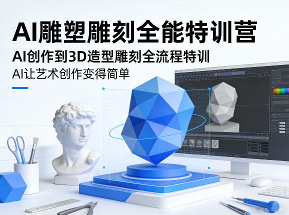 AI雕塑雕刻全能特训营,AI创作到3D造型雕刻全流程特训,AI让艺术创作变得简单-八瞄副业网