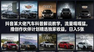 抖音某大佬汽车科普解说教学，流量嘎嘎猛，撸创作伙伴计划精选独家收益，日入5张+（更新0316）-八瞄副业网