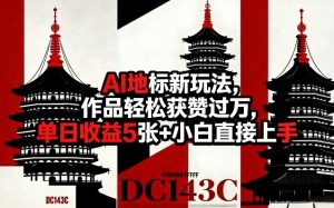 AI地标新玩法，作品轻松获赞过万，单日收益5张+小白直接上手-八瞄副业网