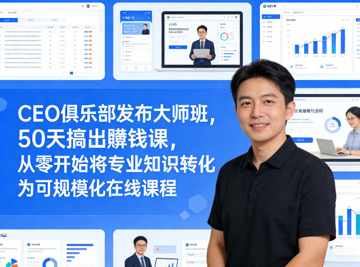 CEO俱乐部发布大师班，50天搞出賺钱课，从零开始将专业知识转化为可规模化在线课程-八瞄副业网