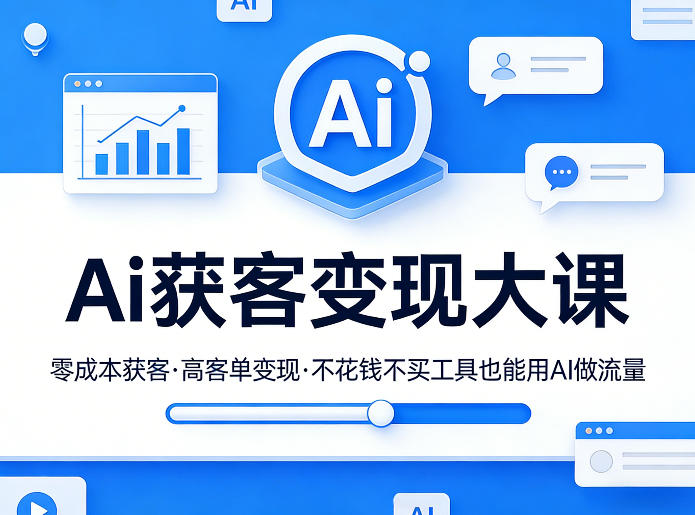 Ai获客变现大课，零成本获客，高客单变现，不花钱不买工具也能用AI做流量-八瞄副业网