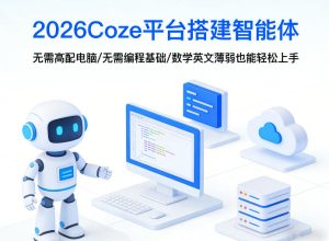 2026Coze平台搭建智能体,无需高配电脑、无需编程基础,哪怕数学和英文薄弱也能轻松上手-八瞄副业网