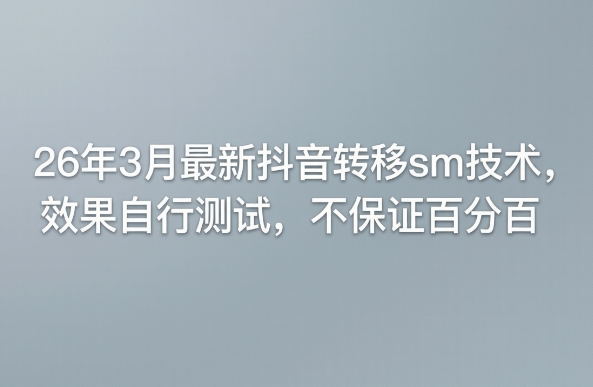 26年3月最新抖音转移sm技术，效果自行测试，不保证百分百-八瞄副业网
