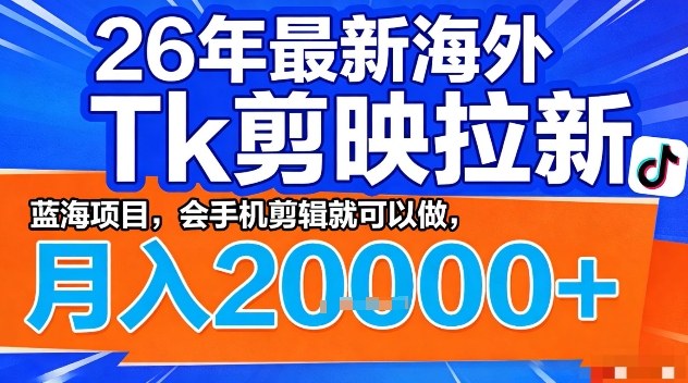 2026年最新海外Tk剪映拉新，蓝海项目，会手机剪辑就可以做，月入2W＋【揭秘】-八瞄副业网