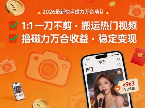 2026年最新快手磁力万合项目，1比1一刀不剪搬运热门视频，撸磁力万合收益-八瞄副业网