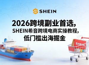 2026跨境副业首选，SHEIN希音跨境电商实操教程，低门槛出海掘金-八瞄副业网