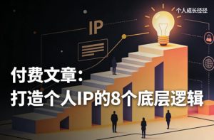 付费文章:打造个人IP的8个底层逻辑-八瞄副业网