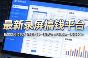 最新录屏搞钱平台，独家的防风控玩法，项目简单，一看就会，多号矩阵一天搞300+【揭秘】-八瞄副业网