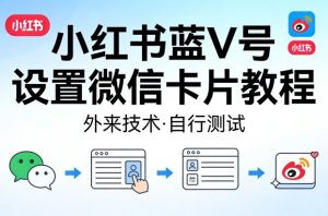 小红书蓝V号设置微信卡片教程，外来技术，自行测试-八瞄副业网