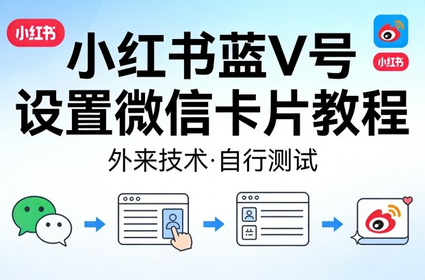 小红书蓝V号设置微信卡片教程，外来技术，自行测试-八瞄副业网