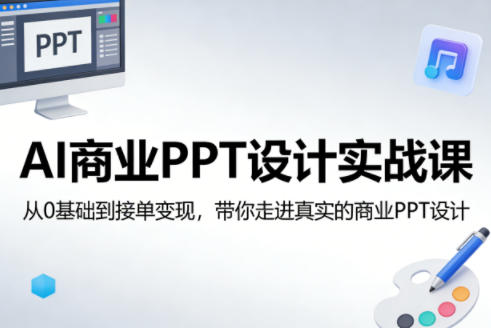 AI商业PPT设计实战课，从0基础到接单变现，带你走进真实的商业PPT设计-八瞄副业网